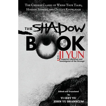 The Shadow Book of Ji Yun: The Chinese Classic of Weird True Tales, Horror Stories, and Occult Knowledge