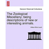 The Zoological Miscellany; Being Descriptions of New or Interesting Animals. Vol. I