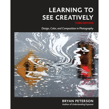 Learning to See Creatively, Third Edition: Design, Color, and Composition in Photography
