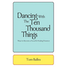 Dancing With The Ten Thousand Things: Ways to Become a Powerful Healing Presence