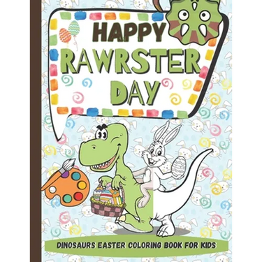 Happy RAWRSTER Day Dinosaurs Easter Coloring Book For Kids: Meet and Color Cute, Child-friendly Dinosaurs Celebrating The Easter Day