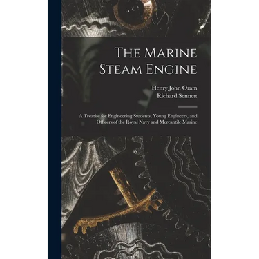 The Marine Steam Engine: A Treatise for Engineering Students, Young Engineers, and Officers of the Royal Navy and Mercantile Marine