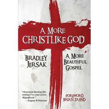 A More Christlike God: A More Beautiful Gospel
