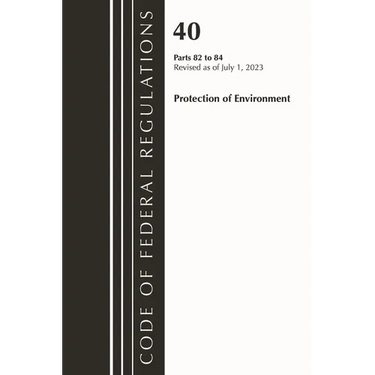 Code of Federal Regulations, Title 40 Protection of the Environment 82-84, Revised as of July 1, 2023
