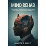 Mind Rehab: The Process of Repairing What's Broken Inside and Stop Living Life By Trial and Error