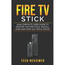 Fire TV Stick; 2019 Complete User Guide to Master the Fire Stick, Install Kodi and Over 100 Tips and Tricks