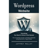 Wordpress Website: Everything You Need to Know to Get Started (The Complete Guide to Building Websites Using Elementor Page Builder)
