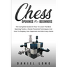 Chess Openings for Beginners: The Complete Guide On How To Learn The Best Opening Tactics, Master Powerful Techniques And How To Outplay Your Opponent