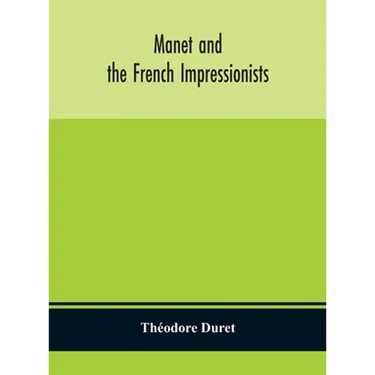 Manet And The French Impressionists: Pissarro, Claude Monet, Sisley, Renoir, Berthe Moriset, Cézanne, Guillaumin