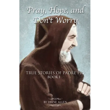 Pray, Hope, and Don't Worry: True Stories of Padre Pio Book I