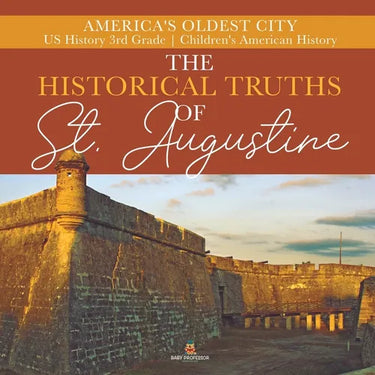 The Historical Truths of St. Augustine America's Oldest City US History 3rd Grade Children's American History