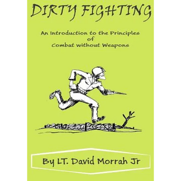 Dirty Fighting: An Introduction to the Principles of Combat without Weapons