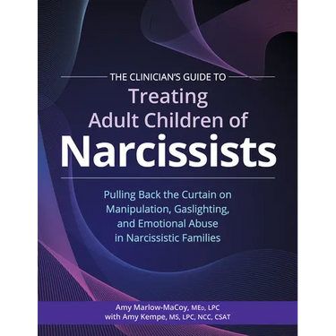 The Clinician's Guide to Treating Adult Children of Narcissists: Pulling Back the Curtain on Manipulation, Gaslighting, and Emotional Abuse in Narciss