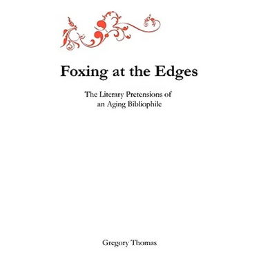 Foxing at the Edges: The Literary Pretensions of an Aging Bibliophile