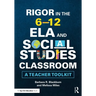 Rigor in the 6-12 Ela and Social Studies Classroom: A Teacher Toolkit