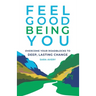 Feel Good Being You: Overcome Your Roadblocks to Deep, Lasting Change