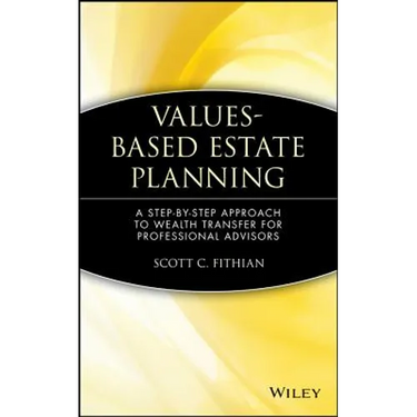 Values-Based Estate Planning: A Step-By-Step Approach to Wealth Transfer for Professional Advisors