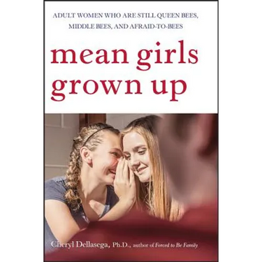Mean Girls Grown Up: Adult Women Who Are Still Queen Bees, Middle Bees, and Afraid-To-Bees