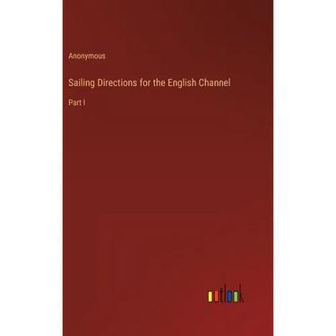 Sailing Directions for the English Channel: Part I