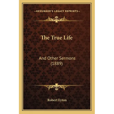 The True Life: And Other Sermons (1889)