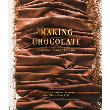 Making Chocolate: From Bean to Bar to s'More: A Cookbook
