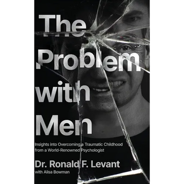 The Problem with Men: Insights on Overcoming a Traumatic Childhood from a World-Renowned Psychologist