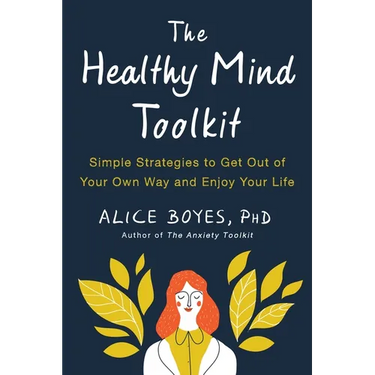 The Healthy Mind Toolkit: Simple Strategies to Get Out of Your Own Way and Enjoy Your Life