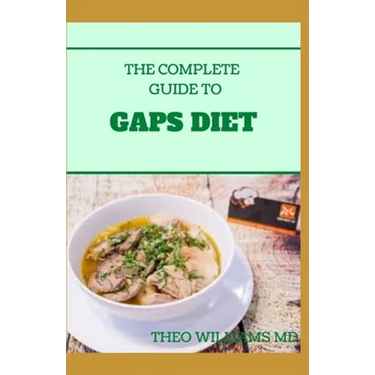 The Complete Guide to Gaps Diet: Step by Step Guide to the GAPS Diet And Recipes to Nourish and Repair