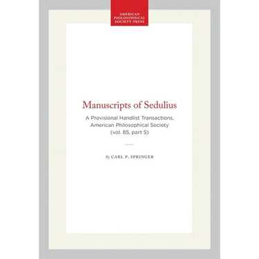 Manuscripts of Sedulius: A Provisional Handlist Transactions, American Philosophical Society (Vol. 85, Part 5)