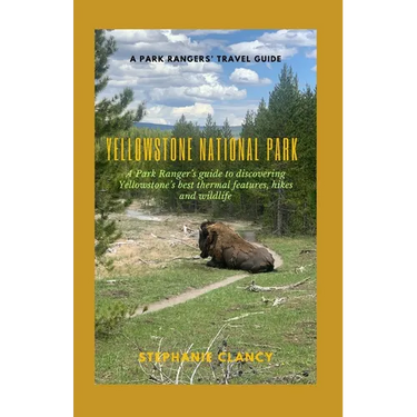 Yellowstone National Park: A Park Ranger's guide to discovering Yellowstone's best thermal features, hikes and wildlife