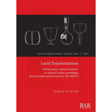 Lucid Transformations: The Byzantine-Islamic transition as reflected in glass assemblages from Jerusalem and its environs, 450-800 CE