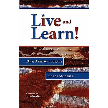 Live and Learn! Basic American Idioms for ESL Students