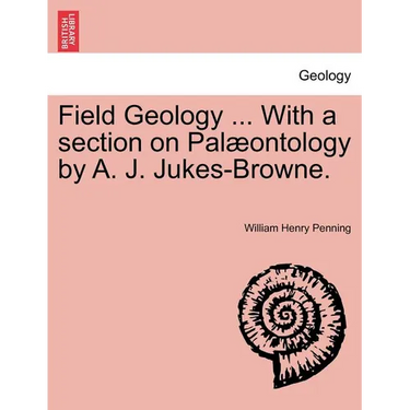 Field Geology ... with a Section on Pal Ontology by A. J. Jukes-Browne.