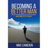 Becoming A Better Man: When Something's Gotta Change Maybe It's You!