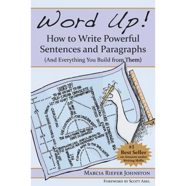 Word Up! How to Write Powerful Sentences and Paragraphs (and Everything You Build from Them)