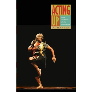 Acting Up: Gender and Theatre in India, 1979 Onwards