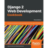 Django 2 Web Development Cookbook - Third Edition: 100 practical recipes on building scalable Python web apps with Django 2