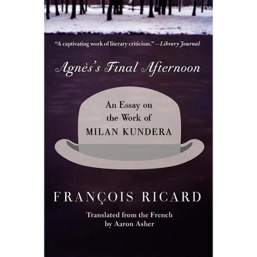 Agnes's Final Afternoon: An Essay on the Work of Milan Kundera