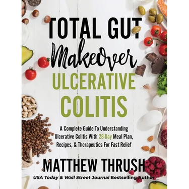 Total Gut Makeover: Ulcerative Colitis: A Complete Guide To Understanding Ulcerative Colitis With 28-Day Meal Plan, Recipes, & Therapeutics For Fast R