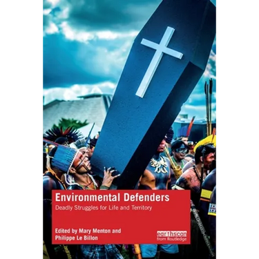 Environmental Defenders: Deadly Struggles for Life and Territory