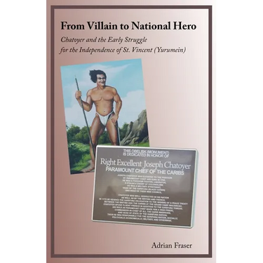 From Villain to National Hero: Chatoyer and the Early Struggle for the Independence of St. Vincent (Yurumein)
