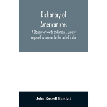 Dictionary of Americanisms. A glossary of words and phrases, usually regarded as peculiar to the United States