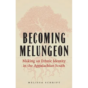 Becoming Melungeon: Making an Ethnic Identity in the Appalachian South