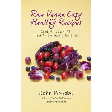Raw Vegan Easy Healthy Recipes: Simple, Low-Fat, Health-Infusing Cuisine