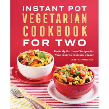 Instant Pot(r) Vegetarian Cookbook for Two: Perfectly Portioned Recipes for Your Favorite Pressure Cooker