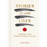 Stories of Our Lives: Awakened Living Through Sacred Mythology