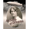Airship of Dreams: The Doomed Flight of the Titanic of the Skies