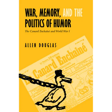 War, Memory, and the Politics of Humor: The Canard Enchaîné and World War I
