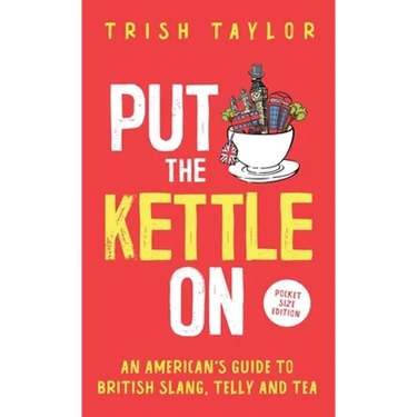 Put The Kettle On: An American's Guide to British Slang, Telly and Tea. Pocket Size Edition