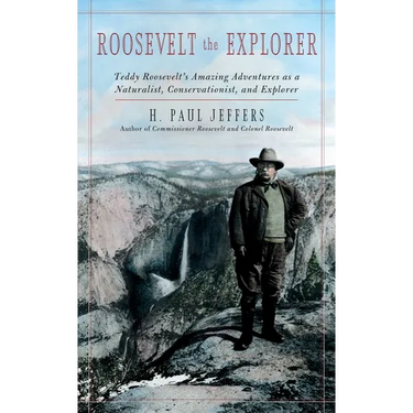 Roosevelt the Explorer: T.R.'s Amazing Adventures as a Naturalist, Conservationist, and Explorer